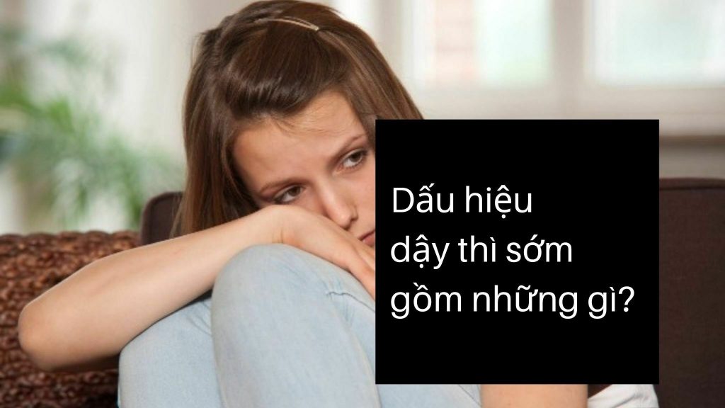 Dấu Hiệu Trẻ Dậy Thì Sớm Gồm Những Gì?